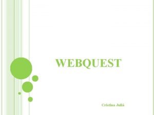 WEBQUEST Cristina Juli QU ES UNA WEBQUEST Es