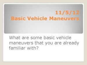 11512 Basic Vehicle Maneuvers What are some basic