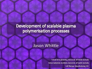 Development of scalable plasma polymerisation processes Jason Whittle