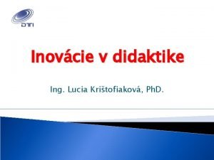 Inovcie v didaktike Ing Lucia Kritofiakov Ph D