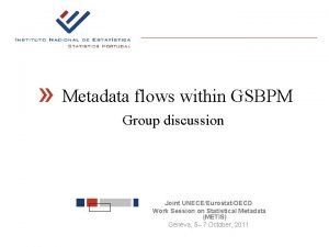 Metadata flows within GSBPM Group discussion Joint UNECEEurostatOECD