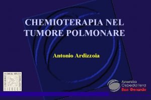 CHEMIOTERAPIA NEL TUMORE POLMONARE Antonio Ardizzoia Tumore Polmonare