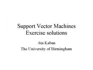 Support Vector Machines Exercise solutions Ata Kaban The