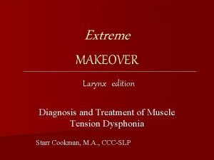 Extreme MAKEOVER Larynx edition Diagnosis and Treatment of