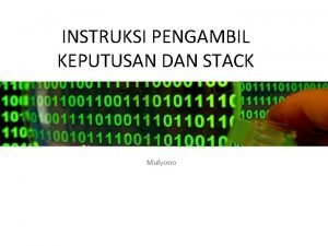 INSTRUKSI PENGAMBIL KEPUTUSAN DAN STACK Mulyono Pengambilan Keputusan