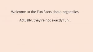 Fun facts about organelles