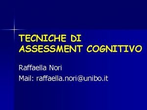 TECNICHE DI ASSESSMENT COGNITIVO Raffaella Nori Mail raffaella