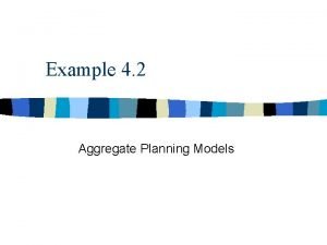 Example 4 2 Aggregate Planning Models Background Information