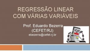 REGRESSO LINEAR COM VRIAS VARIVEIS Prof Eduardo Bezerra