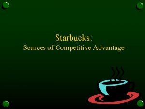 Starbucks Sources of Competitive Advantage Key Questions o