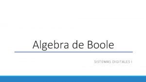 Algebra de Boole SISTEMAS DIGITALES I Introduccin al