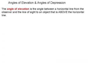 Angles of Elevation Angles of Depression The angle