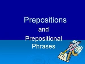 Prepositions and Prepositional Phrases Preposition A word that