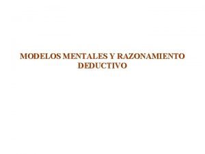 MODELOS MENTALES Y RAZONAMIENTO DEDUCTIVO n n n