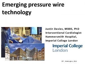 Emerging pressure wire technology Justin Davies MBBS Ph