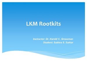 LKM Rootkits Instructor Dr Harold C Grossman Student