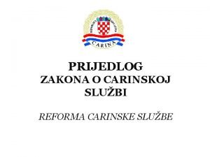 PRIJEDLOG ZAKONA O CARINSKOJ SLUBI REFORMA CARINSKE SLUBE