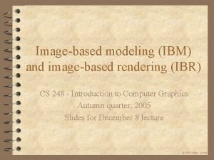 Imagebased modeling IBM and imagebased rendering IBR CS