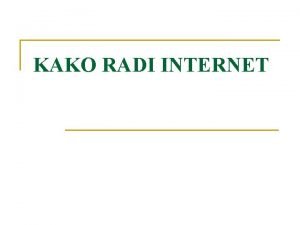 KAKO RADI INTERNET n n Internet je kolekcija