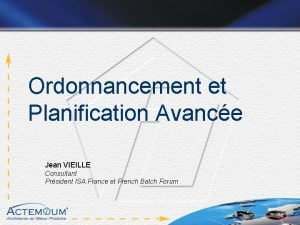 Ordonnancement et Planification Avance Jean VIEILLE Consultant Prsident