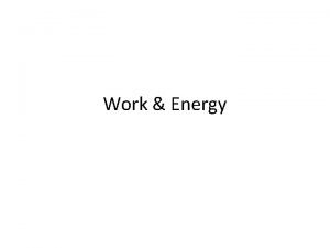 Work Energy Work Work is done only when