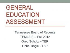 GENERAL EDUCATION ASSESSMENT Tennessee Board of Regents TENNAIR