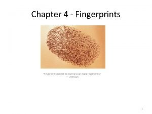 Chapter 4 Fingerprints Fingerprints cannot lie but liars