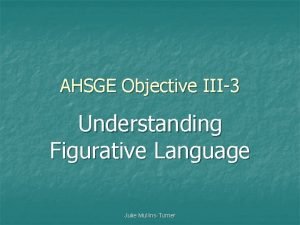 AHSGE Objective III3 Understanding Figurative Language Julie MullinsTurner