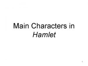 Main Characters in Hamlet 1 Characterization Characterization is