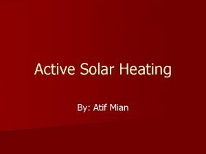 Active Solar Heating By Atif Mian The objective