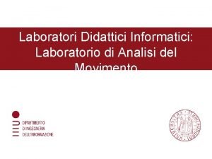 Laboratori Didattici Informatici Laboratorio di Analisi del Movimento