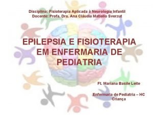 Disciplina Fisioterapia Aplicada Neurologia Infantil Docente Profa Dra