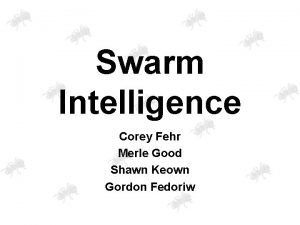 Swarm Intelligence Corey Fehr Merle Good Shawn Keown