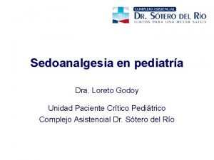Sedoanalgesia en pediatra Dra Loreto Godoy Unidad Paciente
