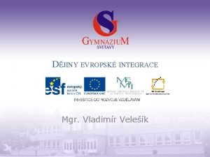 DJINY EVROPSK INTEGRACE Mgr Vladimr Velek Gymnzium a