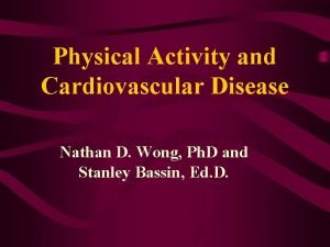Physical Activity and Cardiovascular Disease Nathan D Wong