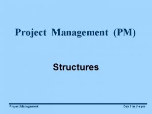 Project Management PM Structures Project Management Day 1