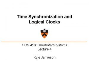 Time Synchronization and Logical Clocks COS 418 Distributed