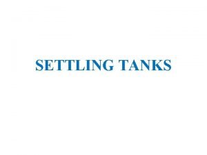 SETTLING TANKS THEORY OPERATION DESIGN THEORY Also referred