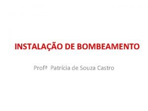 INSTALAO DE BOMBEAMENTO Prof Patrcia de Souza Castro