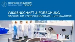 TECHNISCHE UNIVERSITT BERGAKADEMIE FREIBERG WISSENSCHAFT FORSCHUNG NACHHALTIG FORSCHUNGSSTARK