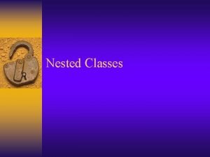 Nested Classes Nested Classes An nested class is