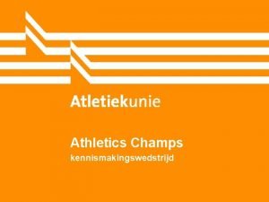 Athletics Champs kennismakingswedstrijd Inhoud Jeugdvisie Uitgangspunten pupillenwedstrijden Kennismakingswedstrijd