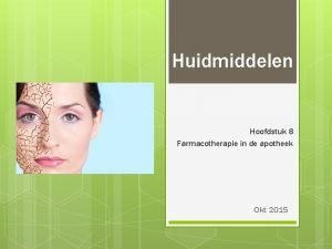 Huidmiddelen Hoofdstuk 8 Farmacotherapie in de apotheek Okt