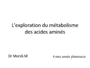 Lexploration du mtabolisme des acides amins Dr Morsli