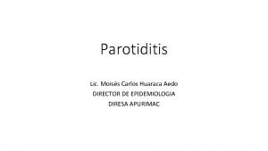 Parotiditis Lic Moiss Carlos Huaraca Aedo DIRECTOR DE