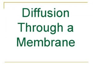 Diffusion Through a Membrane Diffusion Through A Membrane