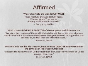 Affirmed We are fearfully and wonderfully MADE I