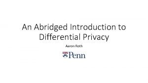 An Abridged Introduction to Differential Privacy Aaron Roth