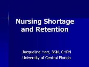 Nursing Shortage and Retention Jacqueline Hart BSN CHPN